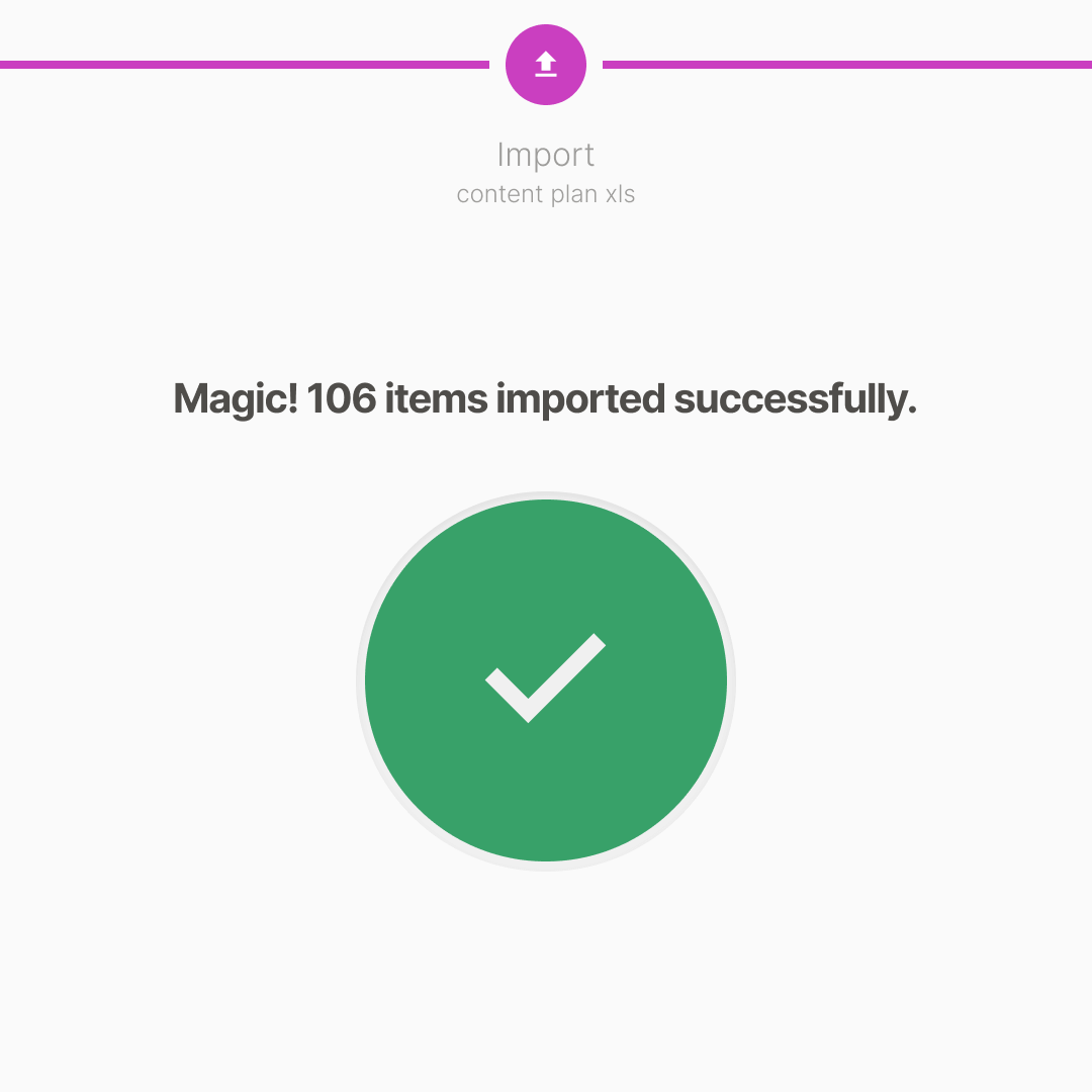 Confirmation screen stating “106 items imported successfully” after uploading a content plan. Captures the speed and automation of bulk import and data-driven content setup.